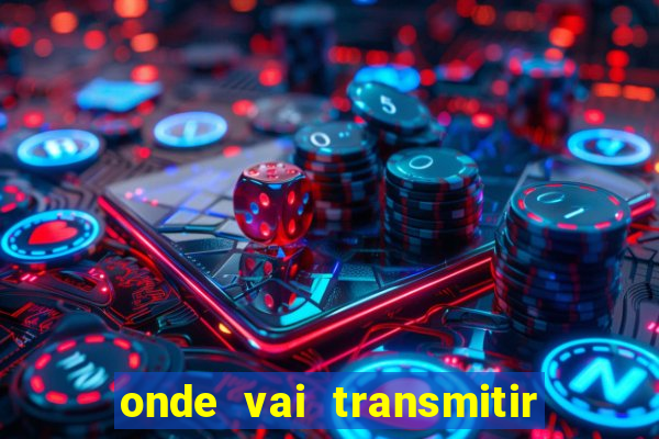 onde vai transmitir o jogo do brasil hoje